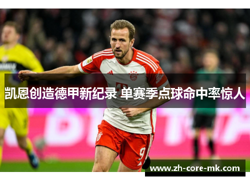 凯恩创造德甲新纪录 单赛季点球命中率惊人